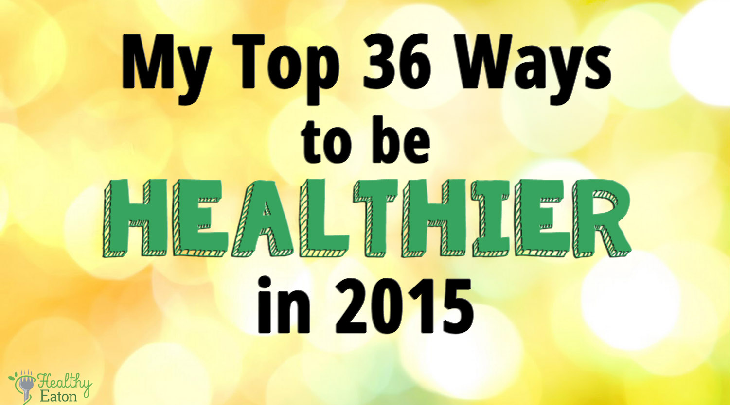 My Top 36 Ways to be Healthier in 2015