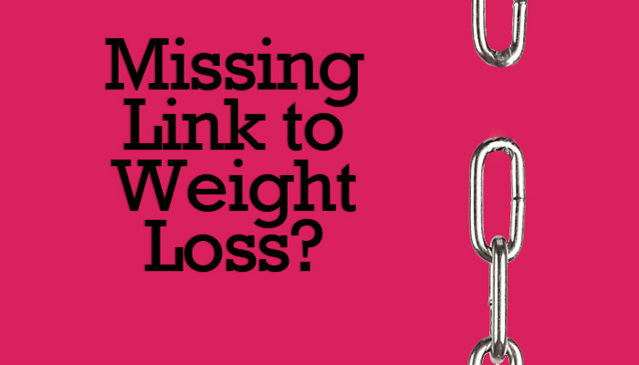 The Missing Link to Weight Loss?